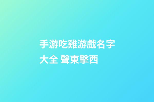 手游吃雞游戲名字大全 聲東擊西
